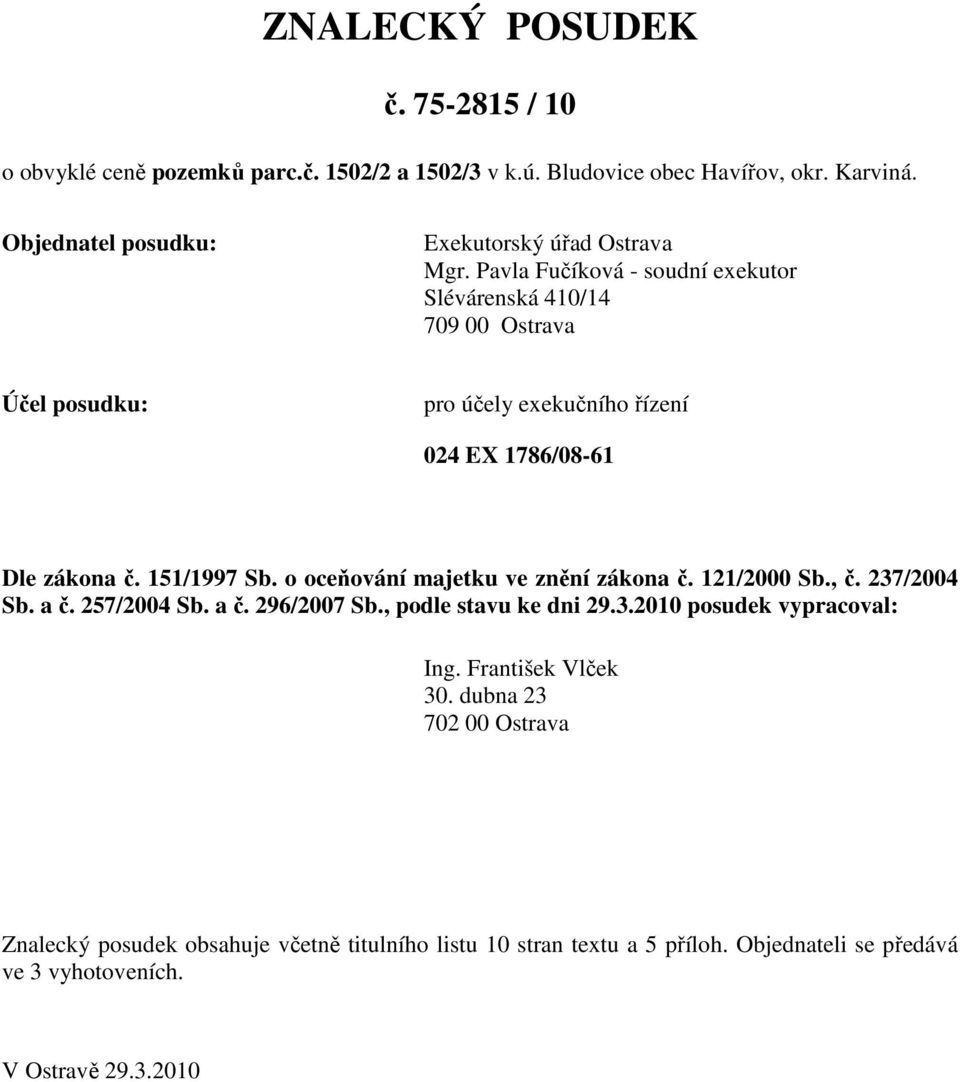 Pavla Fučíková - soudní exekutor Slévárenská 410/14 709 00 Ostrava Účel posudku: pro účely exekučního řízení 024 EX 1786/08-61 Dle zákona č. 151/1997 Sb.