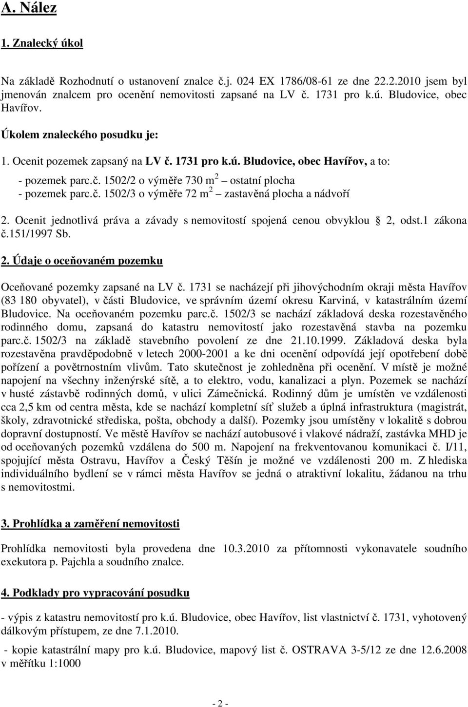 Ocenit jednotlivá práva a závady s nemovitostí spojená cenou obvyklou 2, odst.1 zákona č.151/1997 Sb. 2. Údaje o oceňovaném pozemku Oceňované pozemky zapsané na LV č.