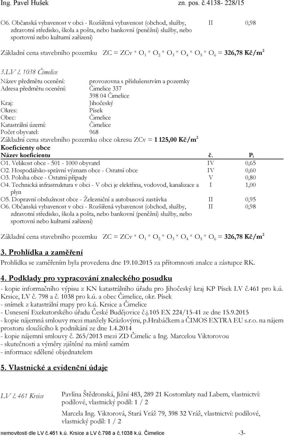 1038 Čimelice Název předmětu ocenění: provozovna s příslušenstvím a pozemky Adresa předmětu ocenění: Čimelice 337 398 04 Čimelice Kraj: Jihočeský Okres: Písek Obec: Čimelice Katastrální území: