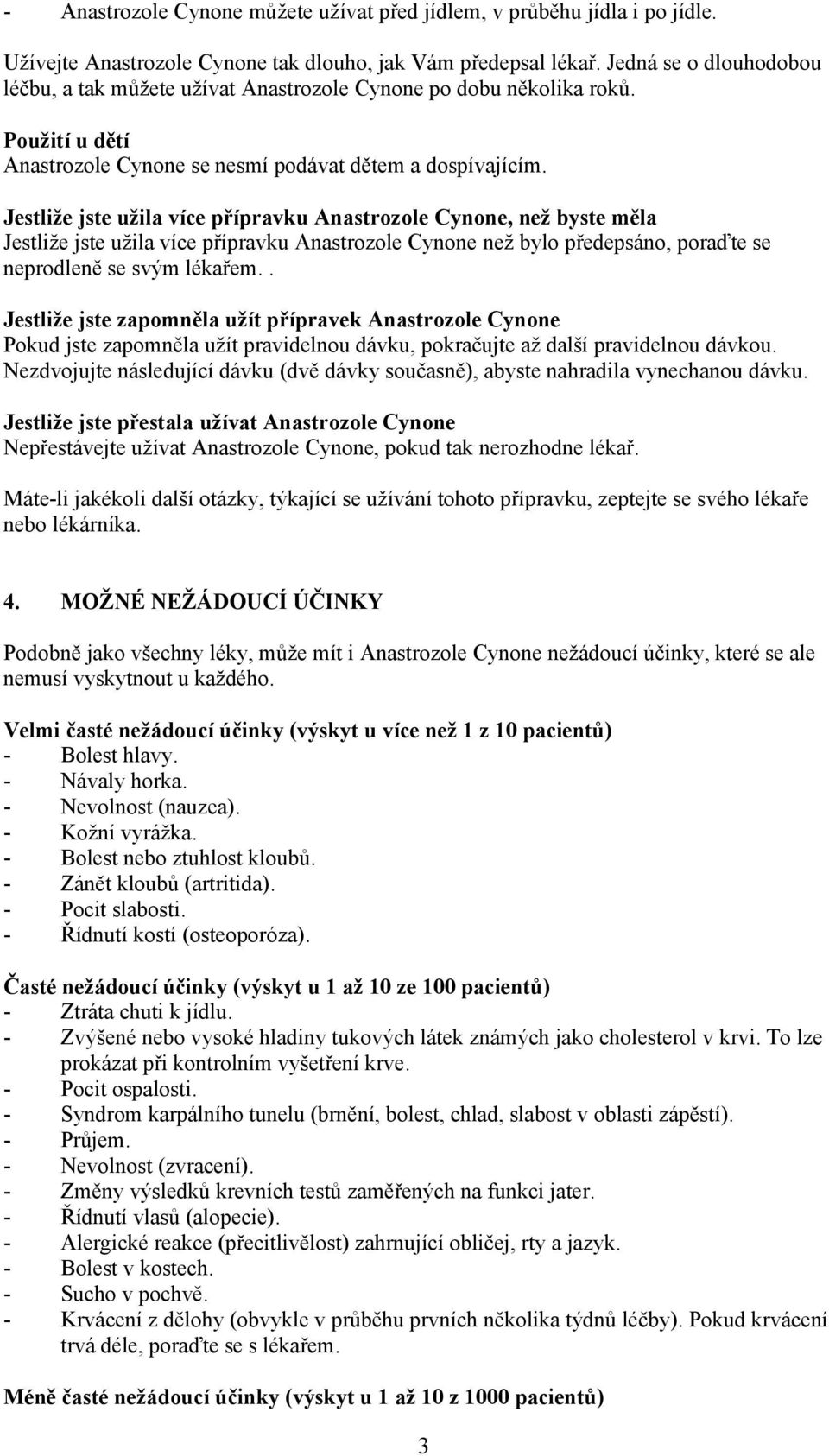 Jestliže jste užila více přípravku Anastrozole Cynone, než byste měla Jestliže jste užila více přípravku Anastrozole Cynone než bylo předepsáno, poraďte se neprodleně se svým lékařem.