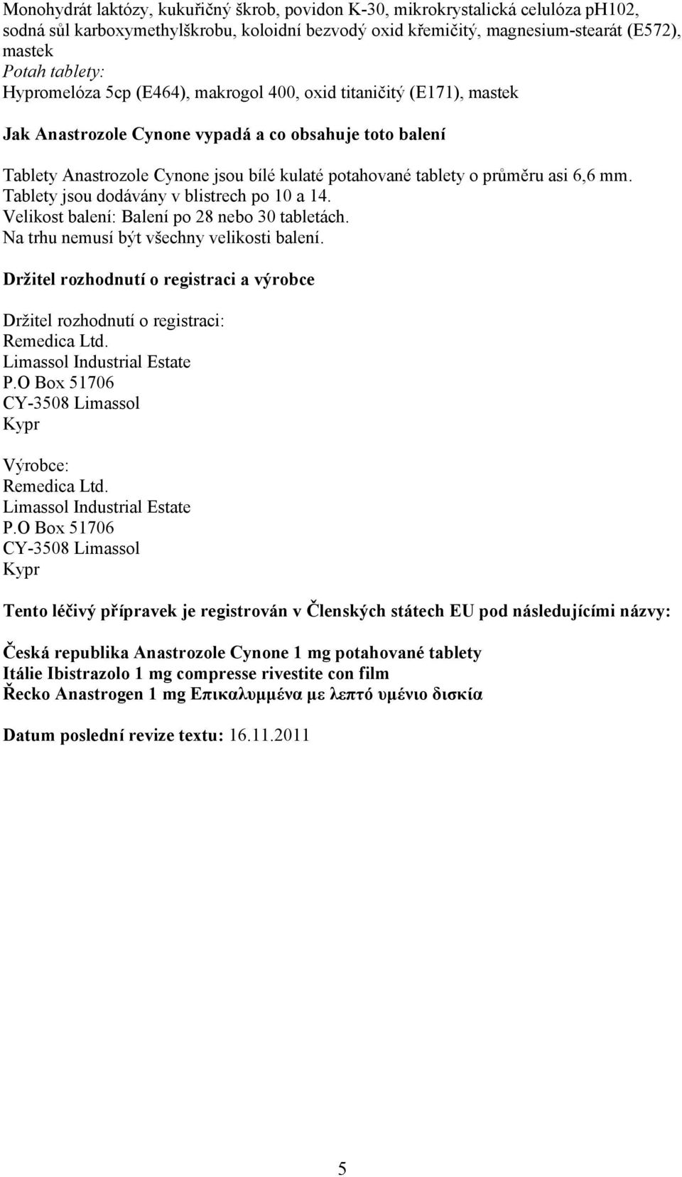 asi 6,6 mm. Tablety jsou dodávány v blistrech po 10 a 14. Velikost balení: Balení po 28 nebo 30 tabletách. Na trhu nemusí být všechny velikosti balení.