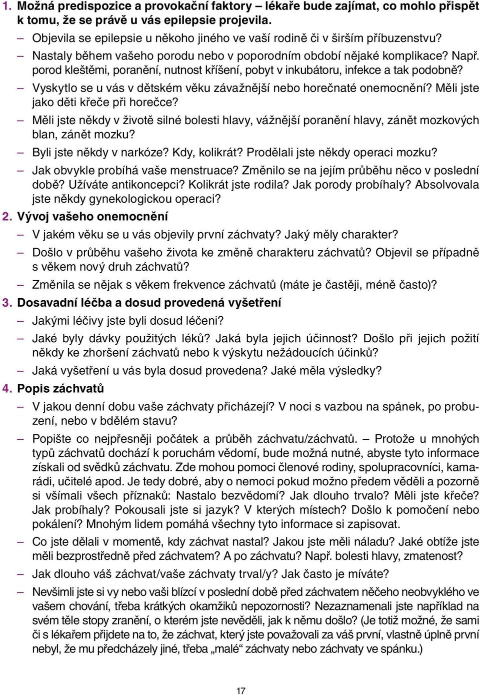 porod kleštěmi, poranění, nutnost kříšení, pobyt v inkubátoru, infekce a tak podobně? Vyskytlo se u vás v dětském věku závažnější nebo horečnaté onemocnění? Měli jste jako děti křeče při horečce?