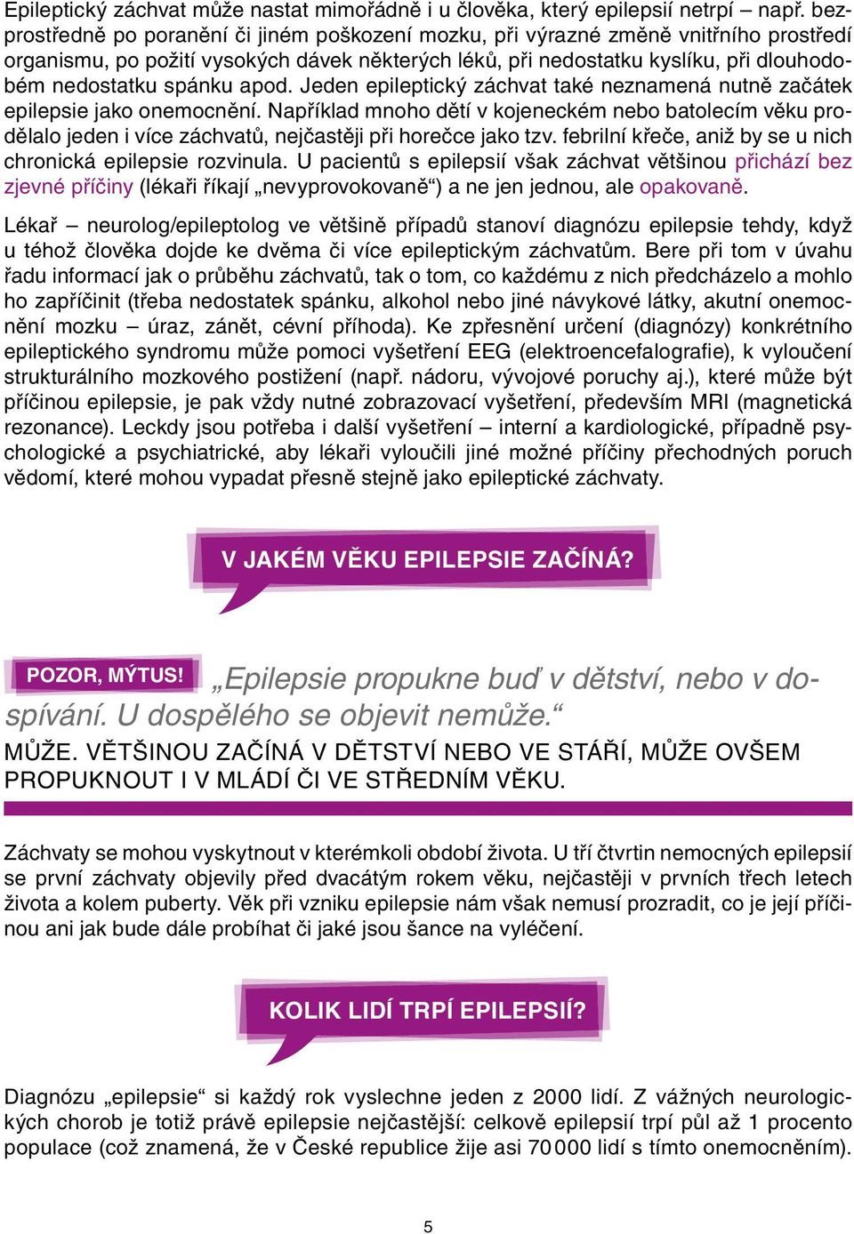 apod. Jeden epileptický záchvat také neznamená nutně začátek epilepsie jako onemocnění.