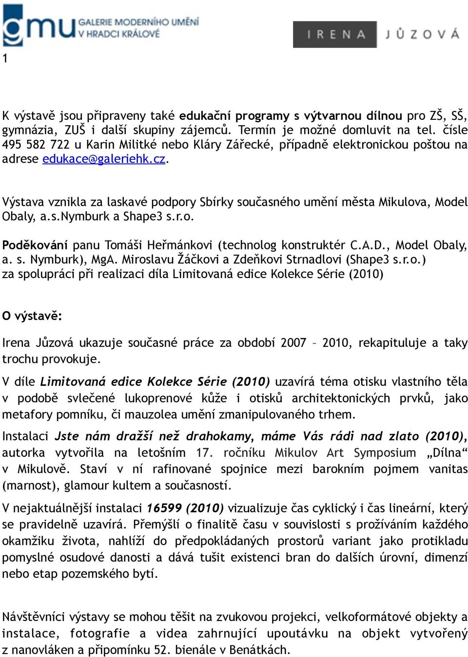 Výstava vznikla za laskavé podpory Sbírky současného umění města Mikulova a společnosti Model Obaly, a. s. Nymburk Výstava vznikla za laskavé podpory Sbírky současného umění města Mikulova, Model Obaly, a.