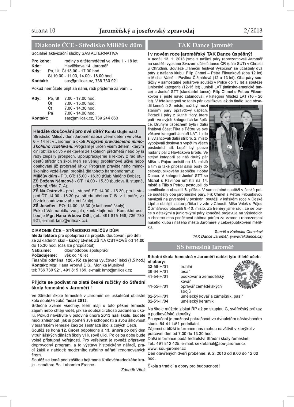 00-15.00 hod. Čt 7.00-14.30 hod. Pá 7.00-14.00 hod. Kontakt: sas@milicak.cz, 739 244 863 Hledáte doučování pro své dítě? Kontaktujte nás!
