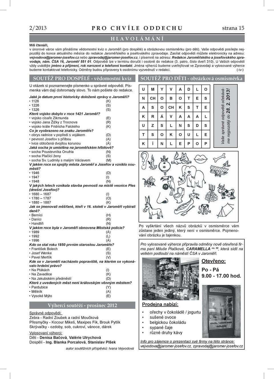 cz nebo zpravodaj@jaromer-josefov.cz, i písemně na adresu: Redakce Jaroměřského a josefovského zpravodaje, nám. ČSA 16, Jaroměř 551 01. Odpovědi lze v termínu doručit i osobně do redakce (3.