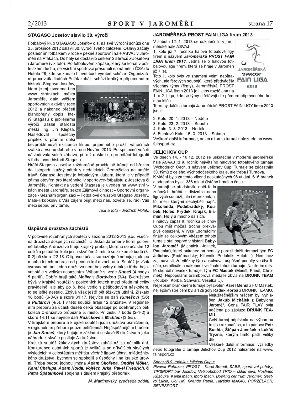 Po fotbalovém zápase, který se konal v přátelském duchu, se všichni sportovci přesunuli na náměstí ČSA do Hotelu 28, kde se konala hlavní část výroční schůze.