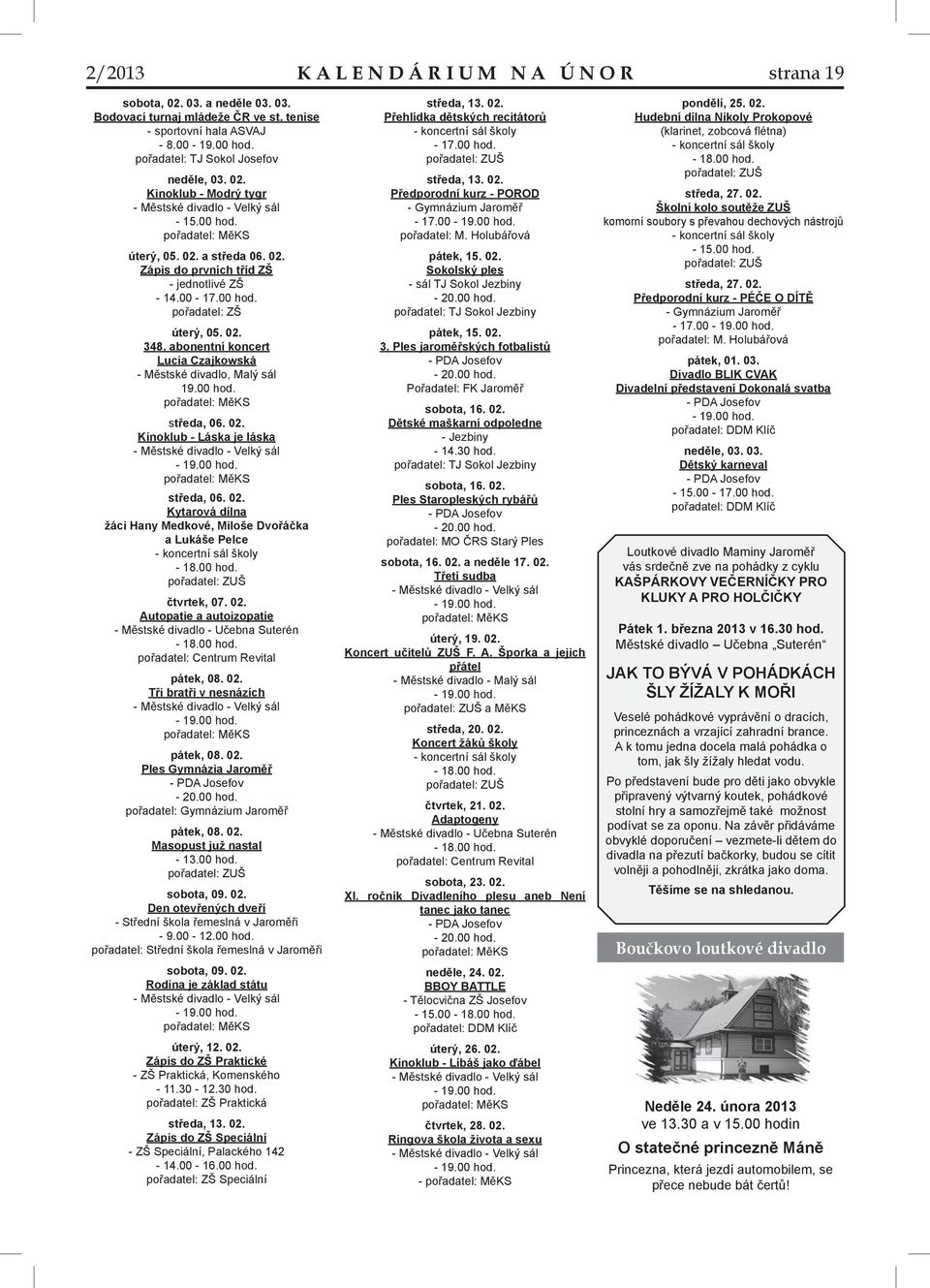 00-17.00 hod. pořadatel: ZŠ úterý, 05. 02. 348. abonentní koncert Lucia Czajkowská - Městské divadlo, Malý sál 19.00 hod. pořadatel: MěKS středa, 06. 02. Kinoklub - Láska je láska - Městské divadlo - Velký sál - 19.