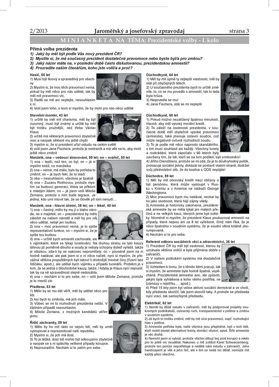 3) Jaký názor máte na, v poslední době často diskutovanou, prezidentskou amnestii? 4) Prozradíte našim čtenářům, koho jste volil/a a proč?