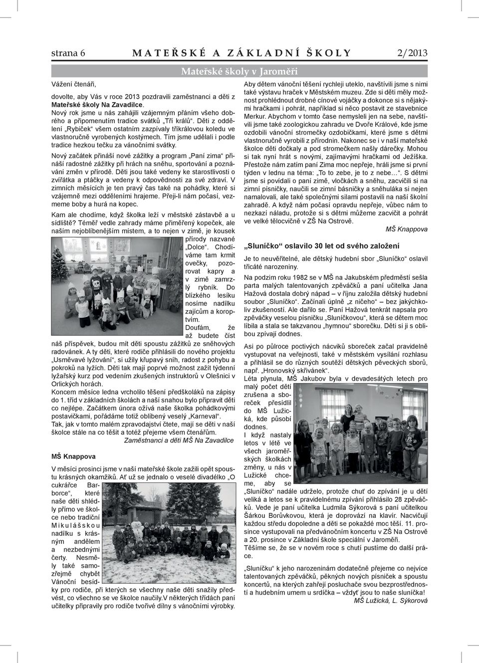 Děti z oddělení Rybiček všem ostatním zazpívaly tříkrálovou koledu ve vlastnoručně vyrobených kostýmech. Tím jsme udělali i podle tradice hezkou tečku za vánočními svátky.