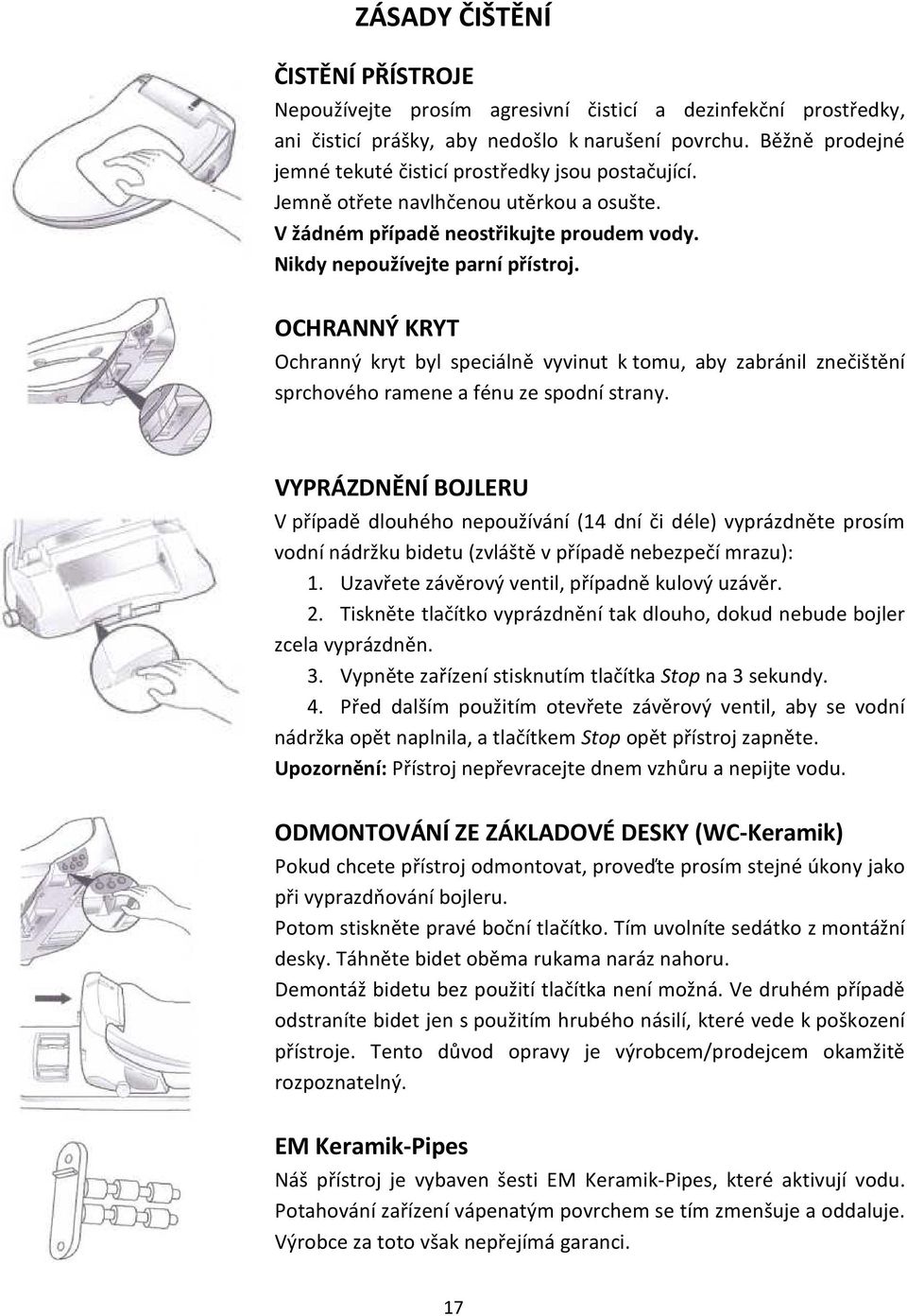 OCHRANNÝ KRYT Ochranný kryt byl speciálně vyvinut k tomu, aby zabránil znečištění sprchového ramene a fénu ze spodní strany.