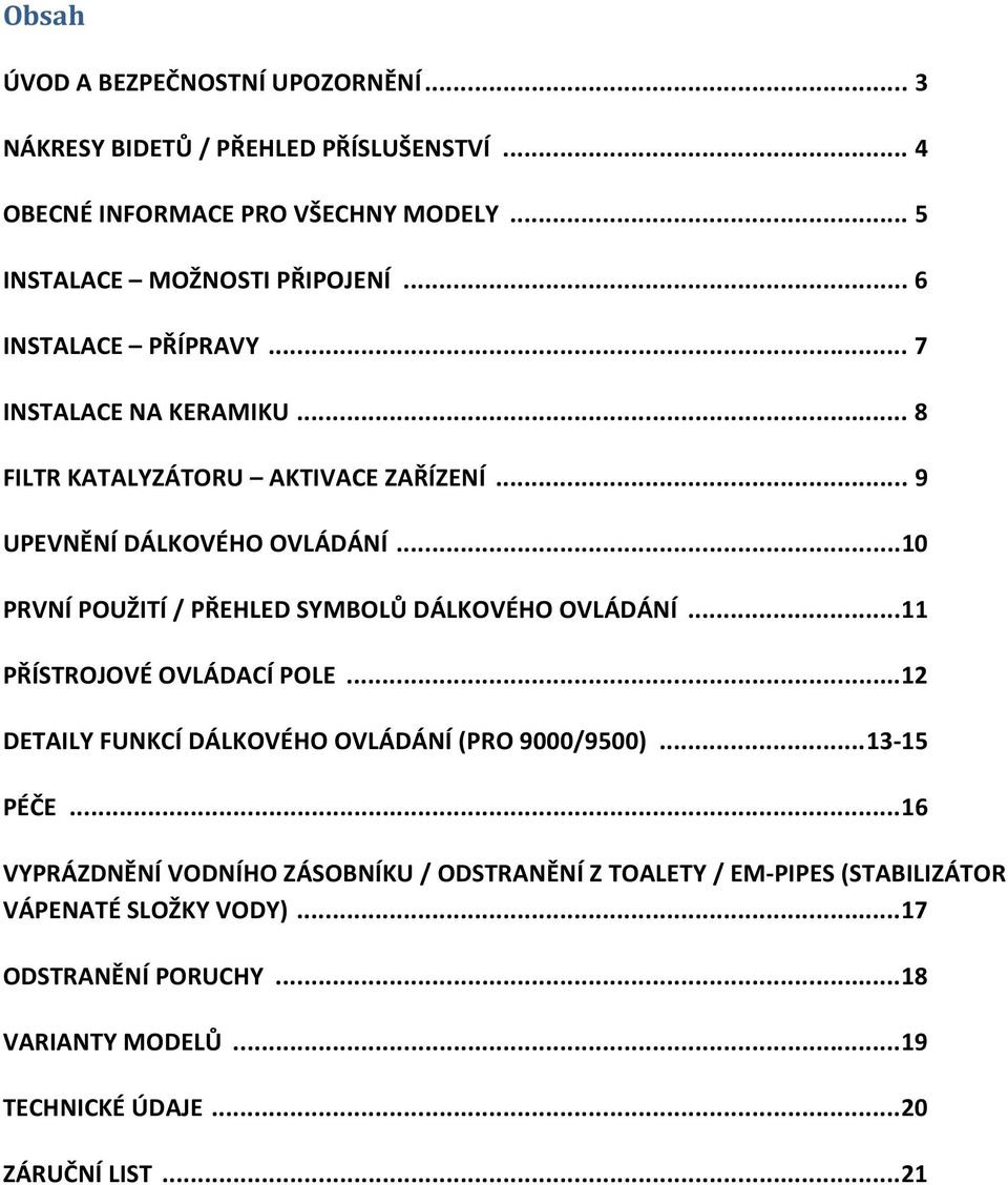 .. 10 PRVNÍ POUŽITÍ / PŘEHLED SYMBOLŮ DÁLKOVÉHO OVLÁDÁNÍ... 11 PŘÍSTROJOVÉ OVLÁDACÍ POLE... 12 DETAILY FUNKCÍ DÁLKOVÉHO OVLÁDÁNÍ (PRO 9000/9500)... 13-15 PÉČE.