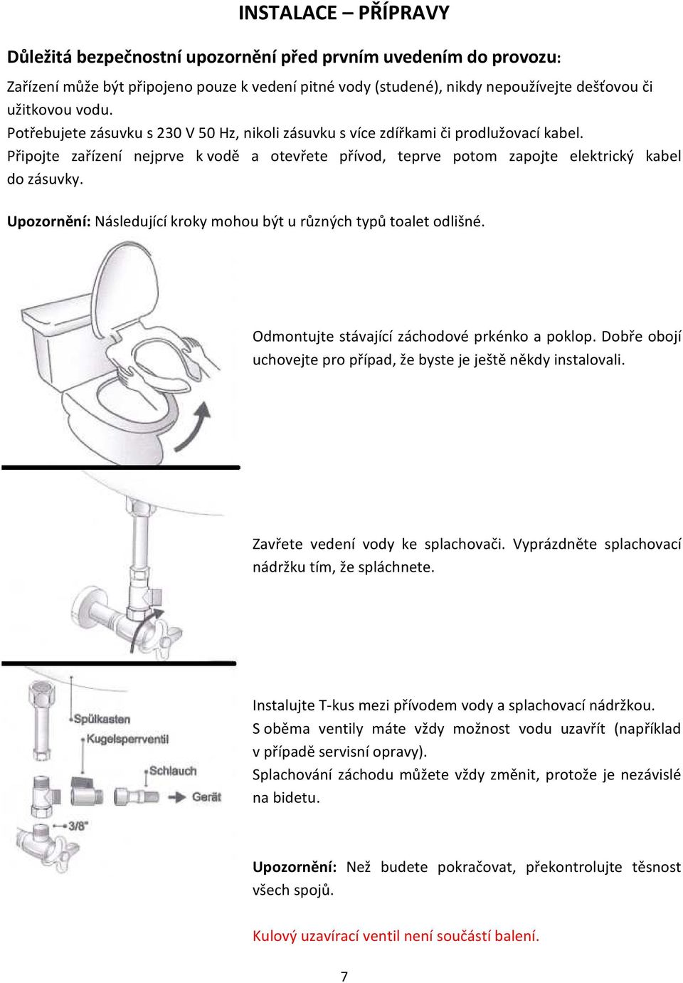 Upozornění: Následující kroky mohou být u různých typů toalet odlišné. Odmontujte stávající záchodové prkénko a poklop. Dobře obojí uchovejte pro případ, že byste je ještě někdy instalovali.