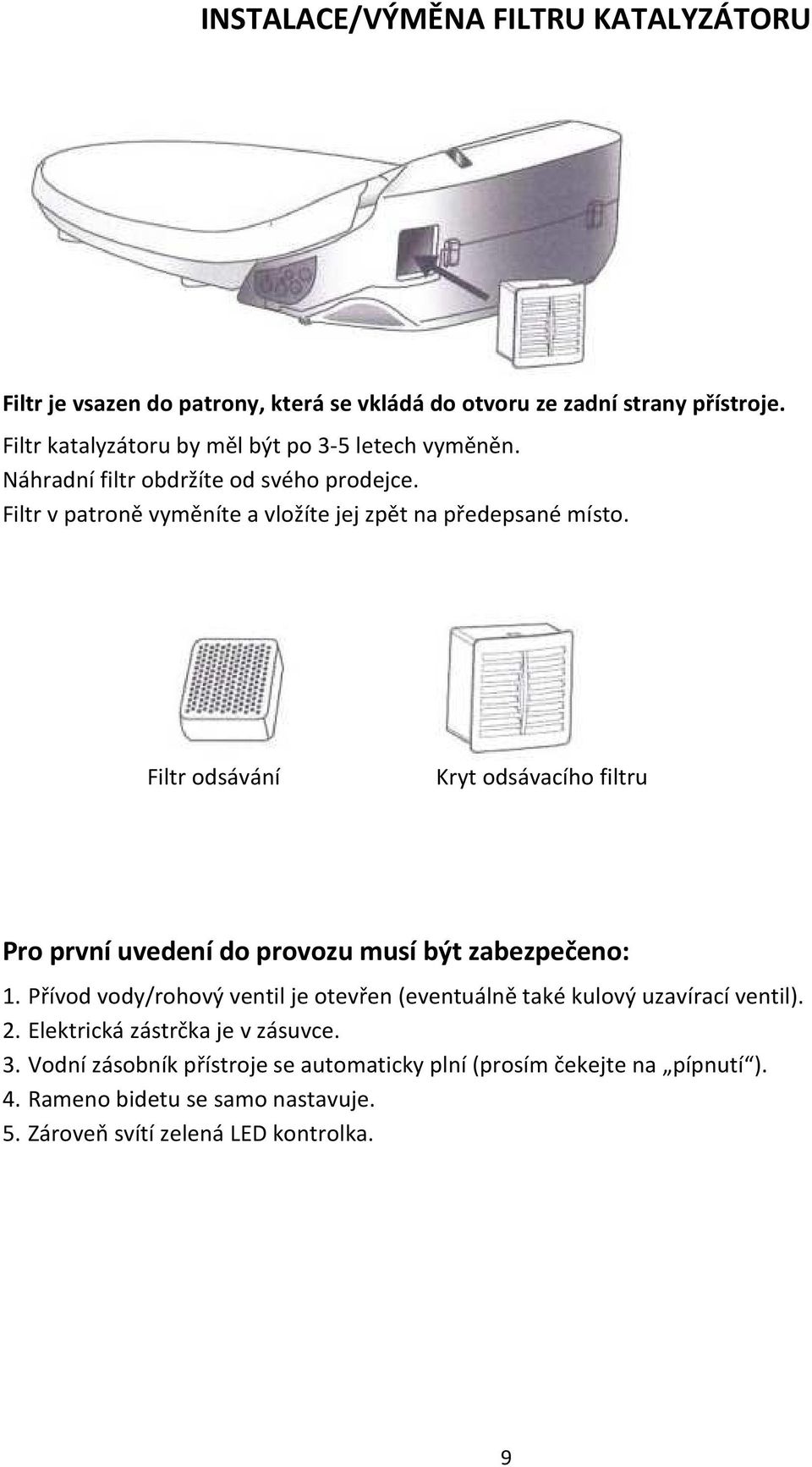 Filtr odsávání Kryt odsávacího filtru Pro první uvedení do provozu musí být zabezpečeno: 1.