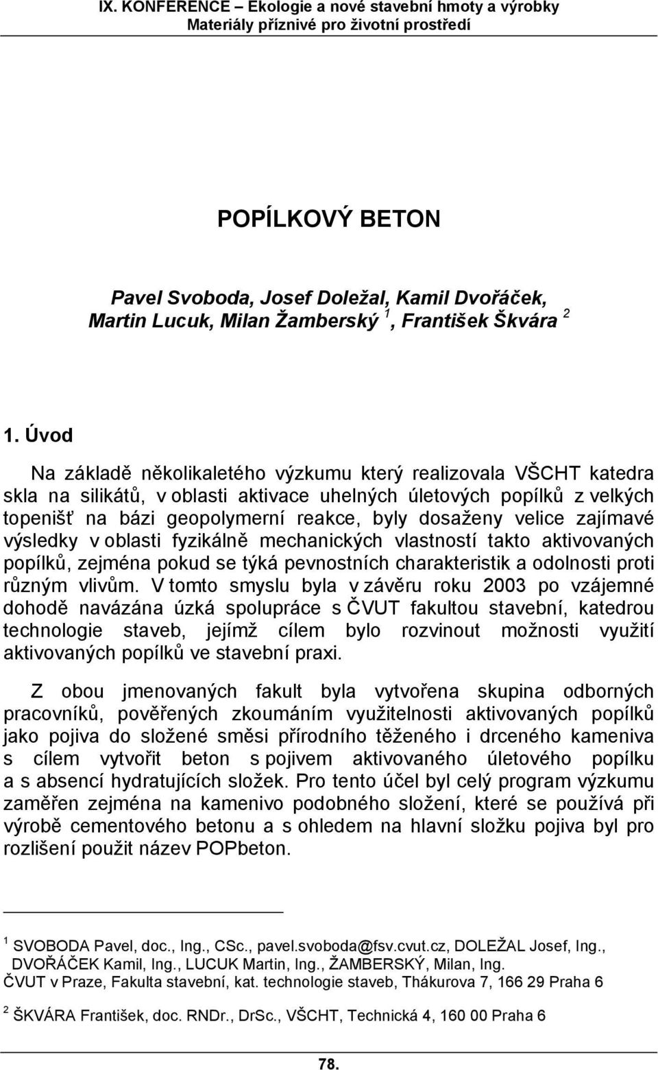 velice zajímavé výsledky v oblasti fyzikálně mechanických vlastností takto aktivovaných popílků, zejména pokud se týká pevnostních charakteristik a odolnosti proti různým vlivům.