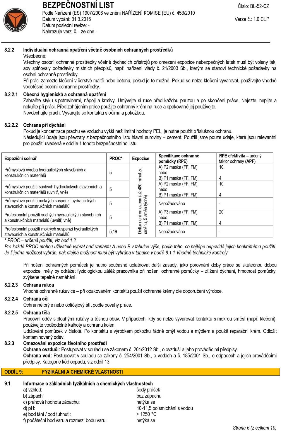 Při práci zamezte klečení v čerstvé maltě betonu, pokud je to možné. Pokud se nelze klečení vyvarovat, používejte vhodné vodotěsné osobní ochranné prostředky. 8.2.