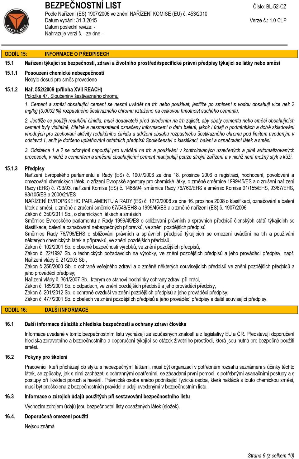 Cement a směsi obsahující cement se nesmí uvádět na trh používat, jestliže po smísení s vodou obsahují více než 2 mg/kg (0,0002 %) rozpustného šestivazného chromu vztaženo na celkovou hmotnost