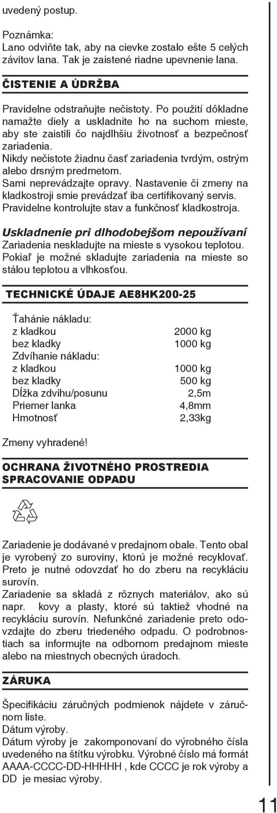 Nikdy nečistote žiadnu časť zariadenia tvrdým, ostrým alebo drsným predmetom. Sami neprevádzajte opravy. Nastavenie či zmeny na kladkostroji smie prevádzať iba certifikovaný servis.