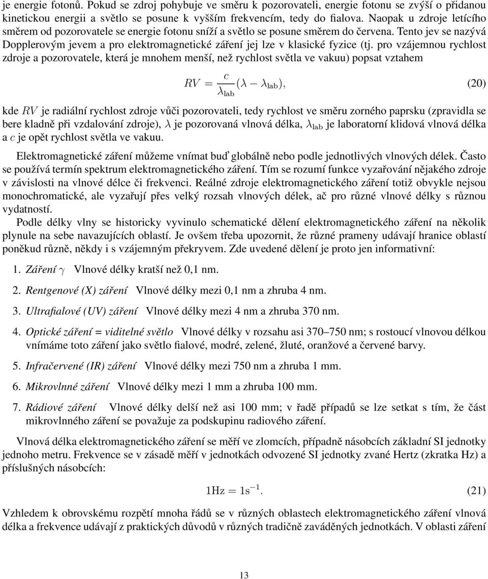 Tento jev se nazývá Dopplerovým jevem a pro elektromagnetické záření jej lze v klasické fyzice (tj.