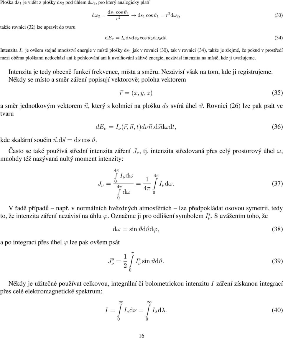 ani k uvolňování zářivé energie, nezávisí intenzita na místě, kde ji uvažujeme. Intenzita je tedy obecně funkcí frekvence, místa a směru. Nezávisí však na tom, kde ji registrujeme.
