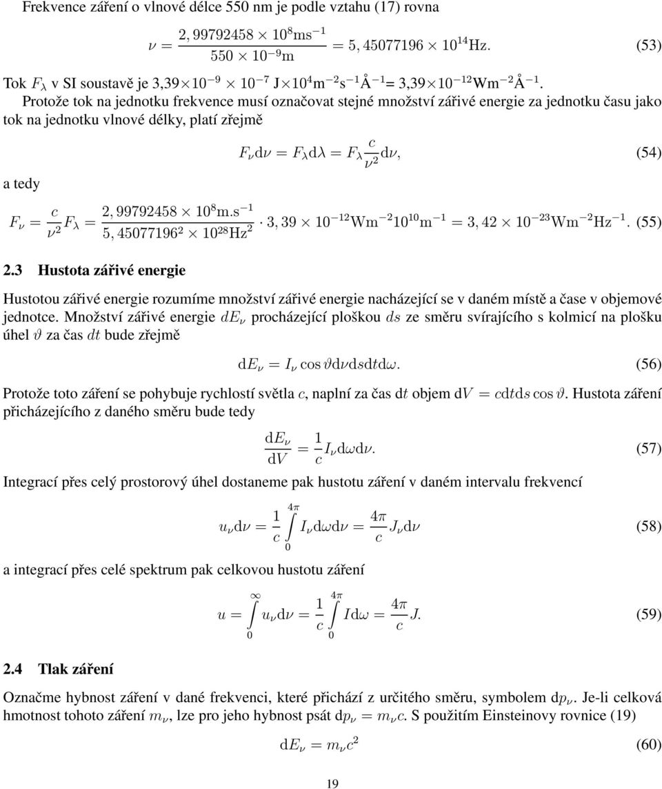 Protože tok na jednotku frekvence musí označovat stejné množství zářivé energie za jednotku času jako tok na jednotku vlnové délky, platí zřejmě a tedy c F ν dν= F λ dλ=f λ ν2dν, (54) F ν = c ν 2F λ=
