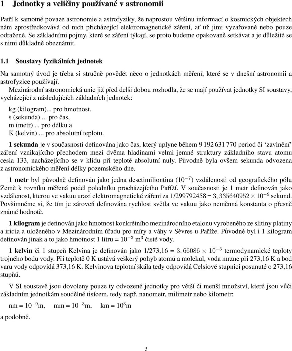 1 Soustavy fyzikálních jednotek Na samotný úvod je třeba si stručně povědět něco o jednotkách měření, které se v dnešní astronomii a astrofyzice používají.
