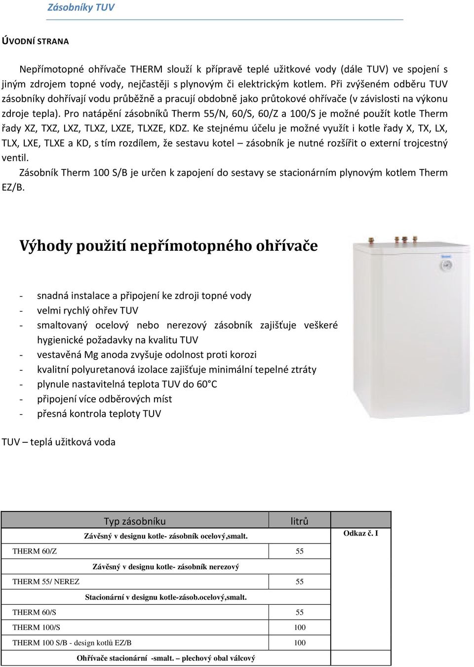 Pro natápění zásobníků Therm 55/N, 60/S, 60/Z a 100/S je možné použít kotle Therm řady XZ, TXZ, LXZ, TLXZ, LXZE, TLXZE, KDZ.