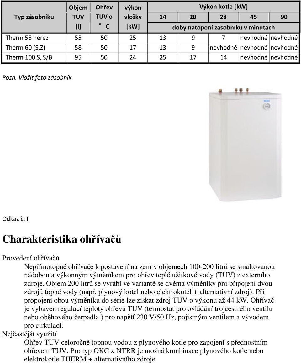 II Charakteristika ohřívačů Provedení ohřívačů Nepřímotopné ohřívače k postavení na zem v objemech 100-200 litrů se smaltovanou nádobou a výkonným výměníkem pro ohřev teplé užitkové vody (TUV) z