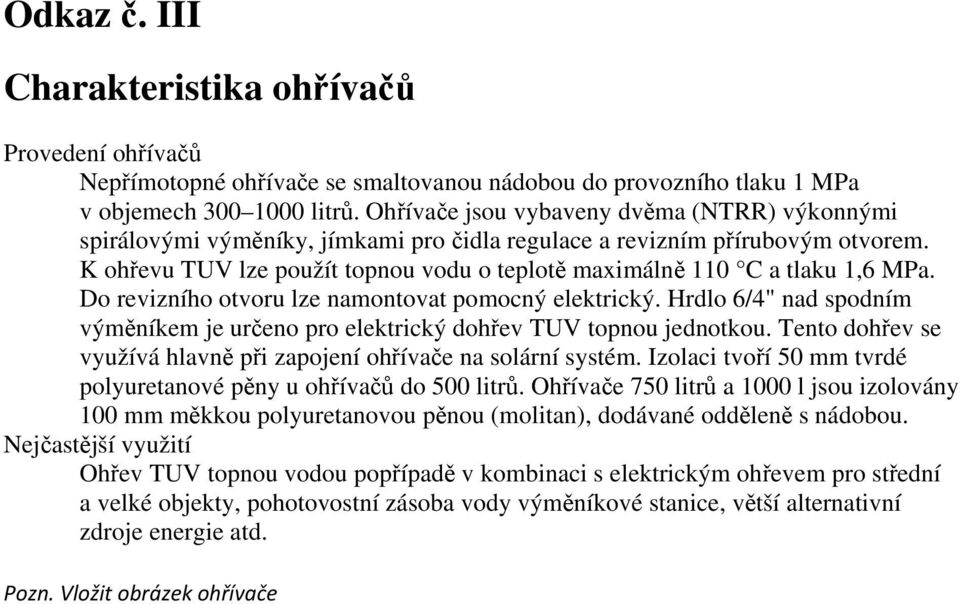 K ohřevu TUV lze použít topnou vodu o teplotě maximálně 110 C a tlaku 1,6 MPa. Do revizního otvoru lze namontovat pomocný elektrický.