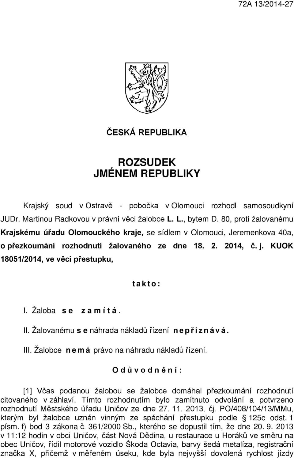 KUOK 18051/2014, ve věci přestupku, takto: I. Žaloba s e z a m í t á. II. Žalovanému s e náhrada nákladů řízení nepřiznává. III. Žalobce nemá právo na náhradu nákladů řízení.