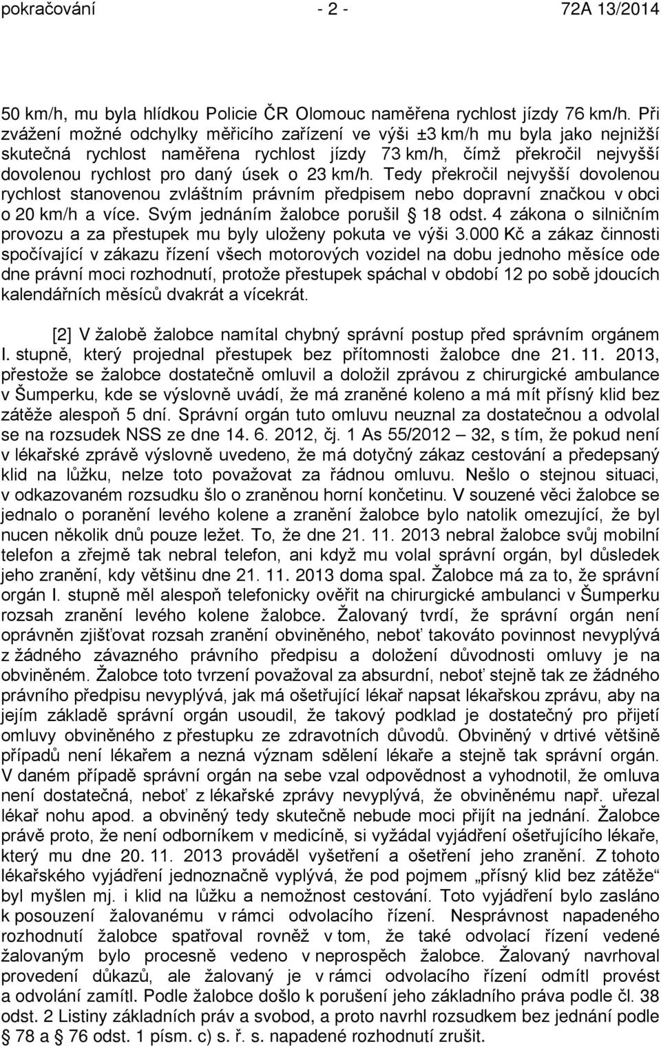 km/h. Tedy překročil nejvyšší dovolenou rychlost stanovenou zvláštním právním předpisem nebo dopravní značkou v obci o 20 km/h a více. Svým jednáním žalobce porušil 18 odst.