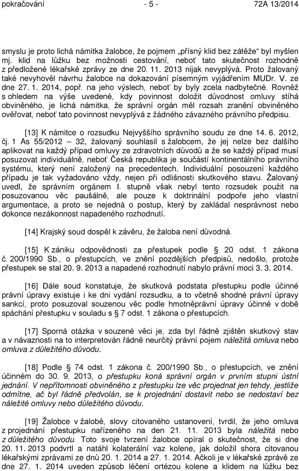 Proto žalovaný také nevyhověl návrhu žalobce na dokazování písemným vyjádřením MUDr. V. ze dne 27. 1. 2014, popř. na jeho výslech, neboť by byly zcela nadbytečné.