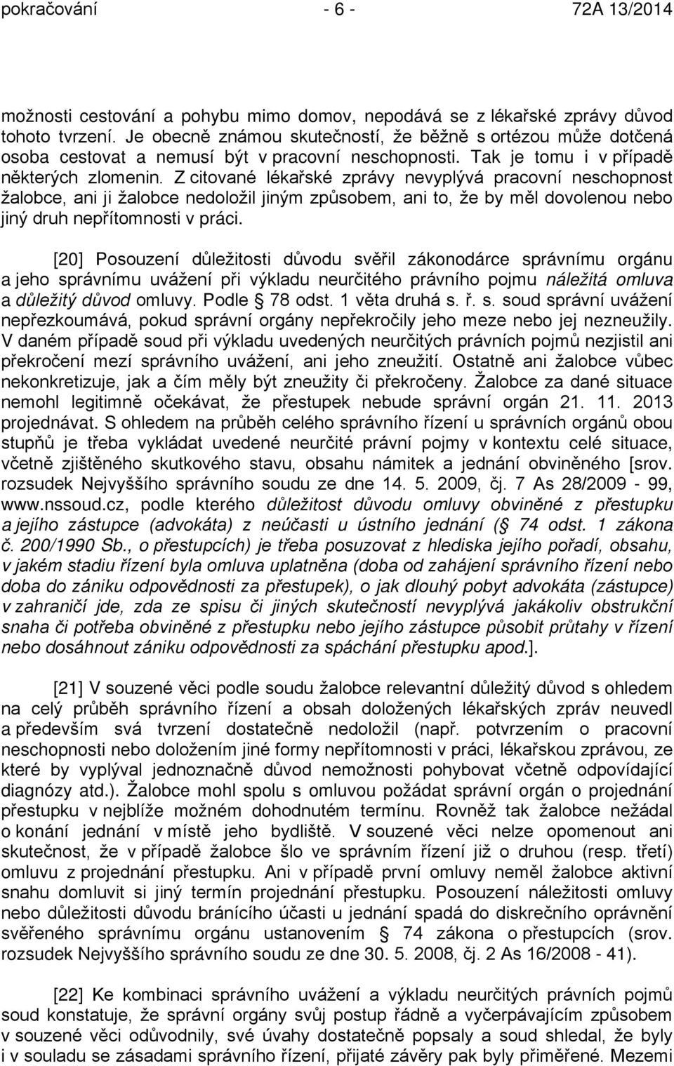 Z citované lékařské zprávy nevyplývá pracovní neschopnost žalobce, ani ji žalobce nedoložil jiným způsobem, ani to, že by měl dovolenou nebo jiný druh nepřítomnosti v práci.