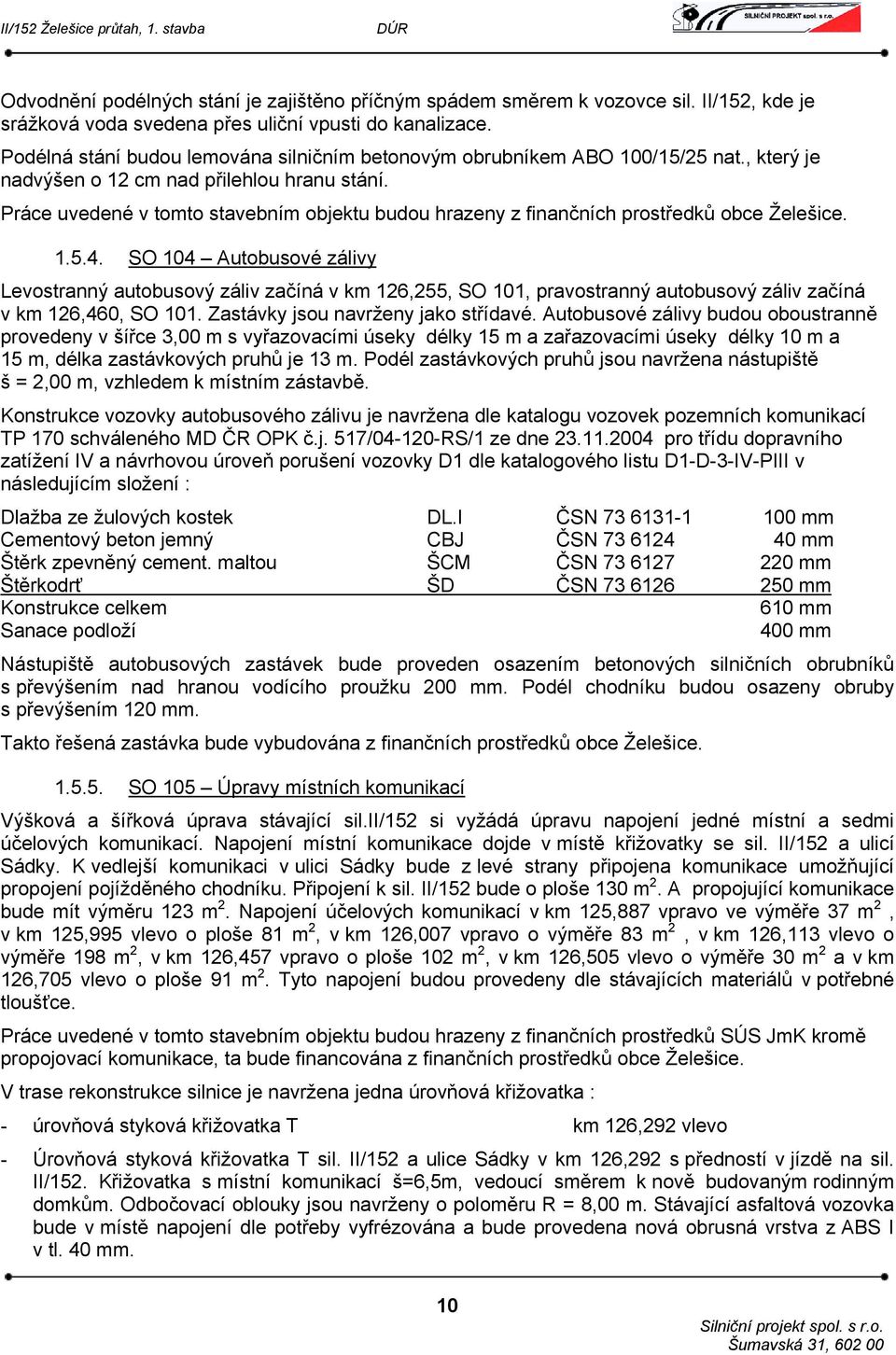 Práce uvedené v tomto stavebním objektu budou hrazeny z finančních prostředků obce Želešice. 1.5.4.