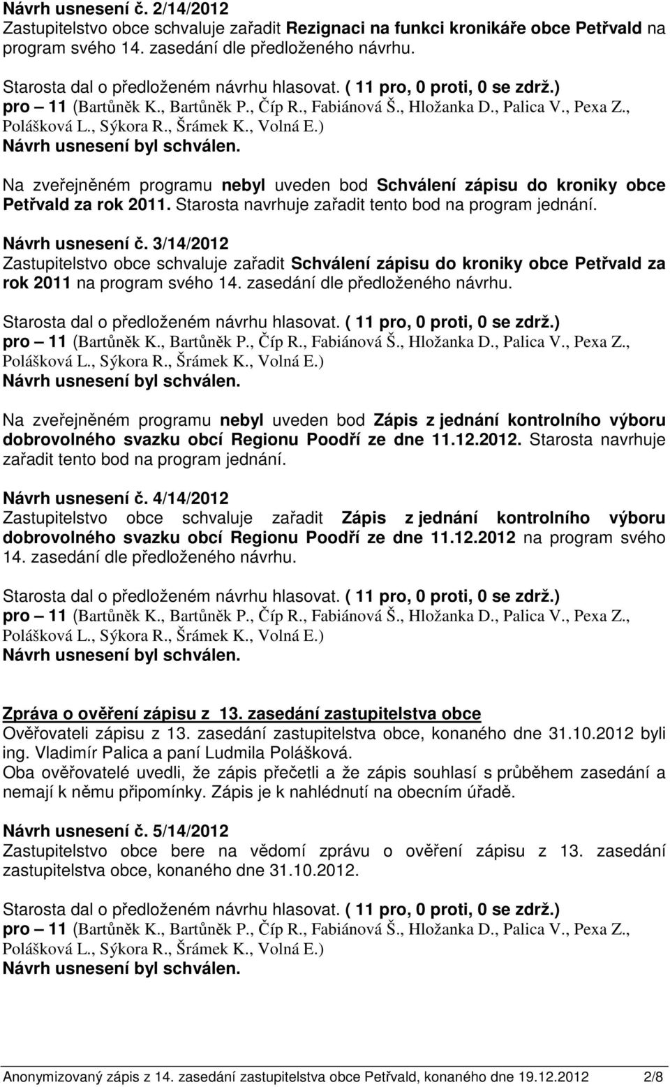 3/14/2012 Zastupitelstvo obce schvaluje zařadit Schválení zápisu do kroniky obce Petřvald za rok 2011 na program svého 14. zasedání dle předloženého návrhu.