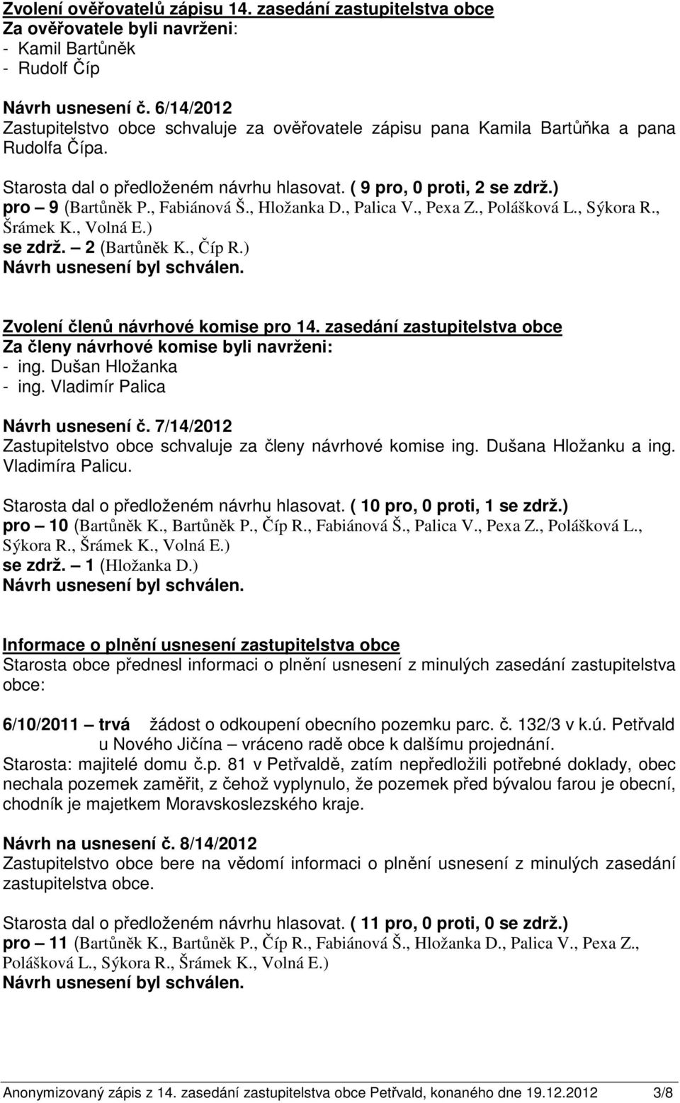 , Fabiánová Š., Hložanka D., Palica V., Pexa Z., Polášková L., Sýkora R., Šrámek K., Volná E.) se zdrž. 2 (Bartůněk K., Číp R.) Zvolení členů návrhové komise pro 14.