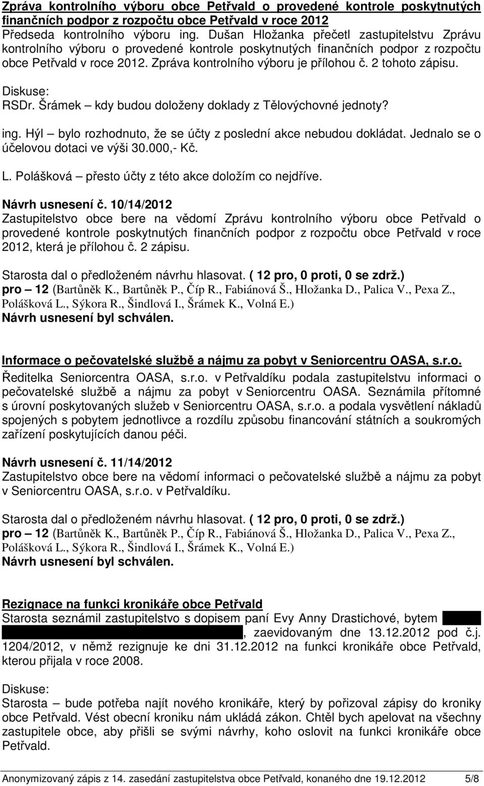 2 tohoto zápisu. Diskuse: RSDr. Šrámek kdy budou doloženy doklady z Tělovýchovné jednoty? ing. Hýl bylo rozhodnuto, že se účty z poslední akce nebudou dokládat.