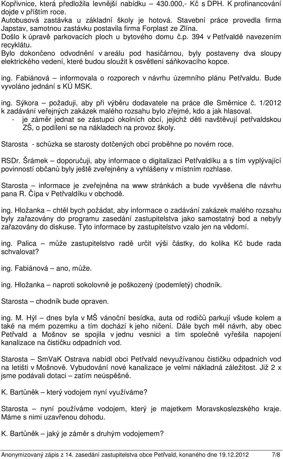 Bylo dokončeno odvodnění v areálu pod hasičárnou, byly postaveny dva sloupy elektrického vedení, které budou sloužit k osvětlení sáňkovacího kopce. ing.