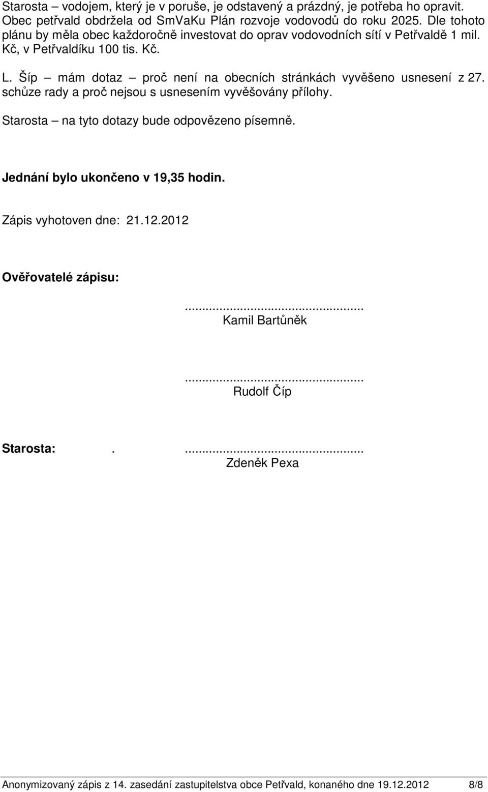 Šíp mám dotaz proč není na obecních stránkách vyvěšeno usnesení z 27. schůze rady a proč nejsou s usnesením vyvěšovány přílohy.