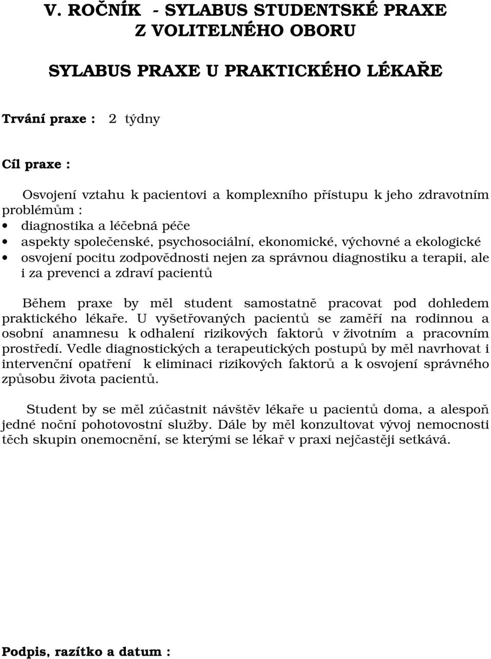 dohledem praktického lékaře. U vyšetřovaných pacientů se zaměří na rodinnou a osobní anamnesu k odhalení rizikových faktorů v životním a pracovním prostředí.