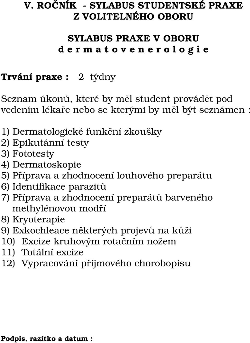 louhového preparátu 6) Identifikace parazitů 7) Příprava a zhodnocení preparátů barveného methylénovou modří 8) Kryoterapie