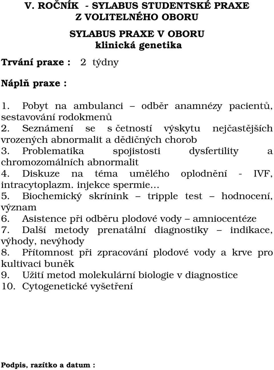 Diskuze na téma umělého oplodnění - IVF, intracytoplazm. injekce spermie 5. Biochemický skrínink tripple test hodnocení, význam 6.