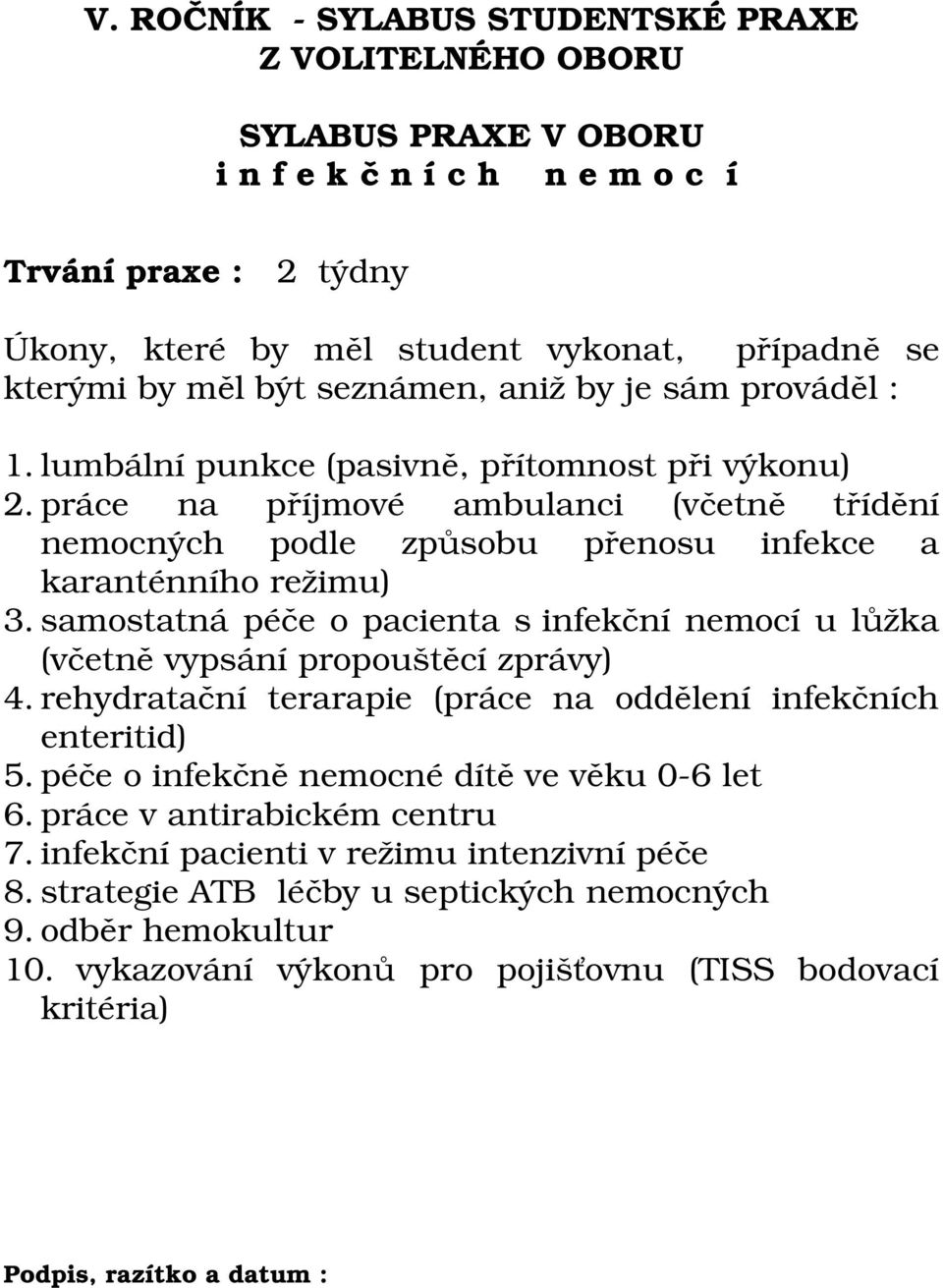 samostatná péče o pacienta s infekční nemocí u lůžka (včetně vypsání propouštěcí zprávy) 4. rehydratační terarapie (práce na oddělení infekčních enteritid) 5.