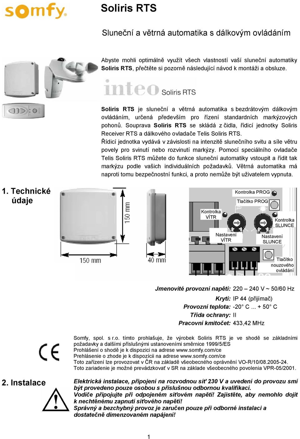 Souprava Soliris RTS se skládá z čidla, řídicí jednotky Soliris Receiver RTS a dálkového ovladače Telis Soliris RTS.