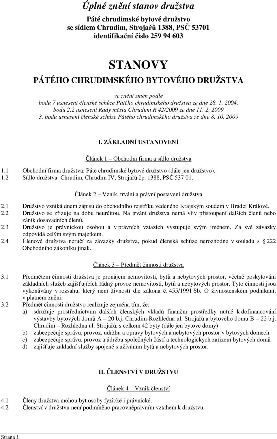 bodu usnesení členské schůze Pátého chrudimského družstva ze dne 8. 10. 2009 I. ZÁKLADNÍ USTANOVENÍ Článek 1 Obchodní firma a sídlo družstva 1.