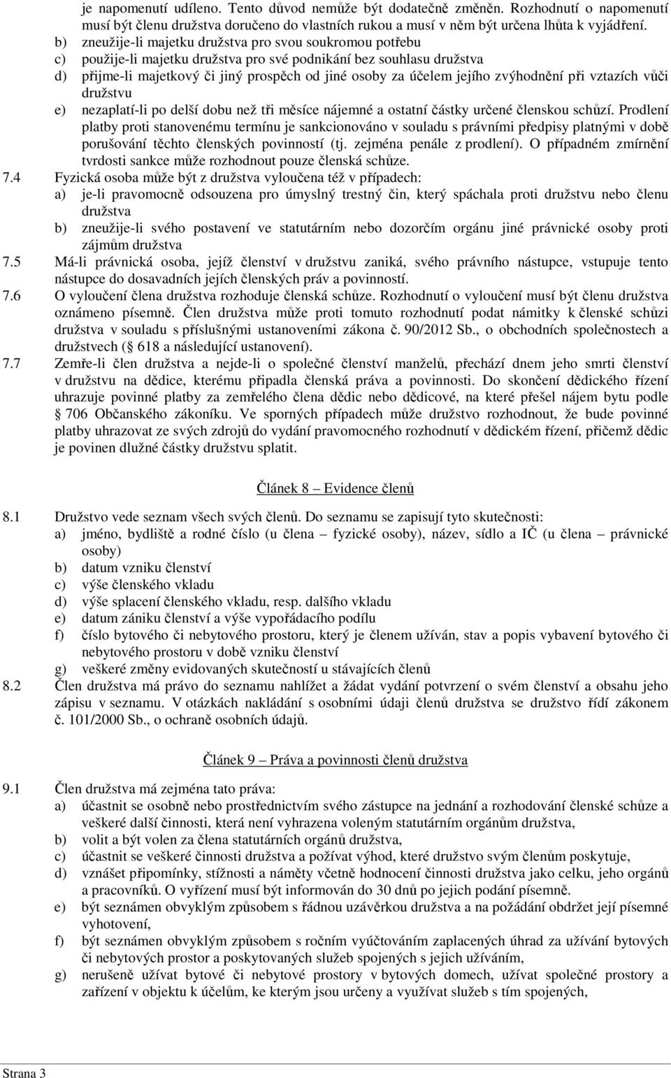 jejího zvýhodnění při vztazích vůči družstvu e) nezaplatí-li po delší dobu než tři měsíce nájemné a ostatní částky určené členskou schůzí.