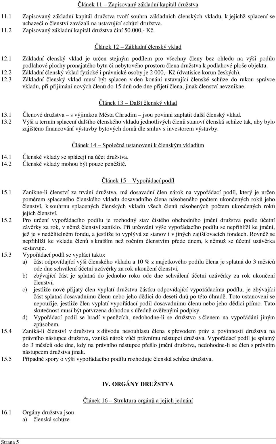 2 Zapisovaný základní kapitál družstva činí 50.000,- Kč. Článek 12 Základní členský vklad 12.