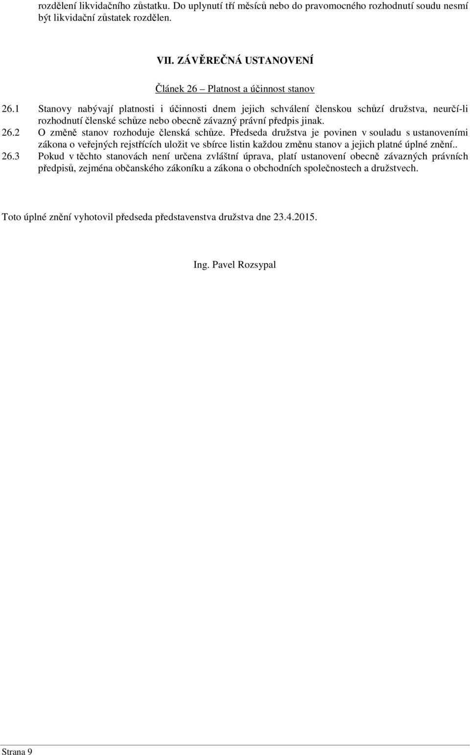2 O změně stanov rozhoduje členská schůze. Předseda družstva je povinen v souladu s ustanoveními zákona o veřejných rejstřících uložit ve sbírce listin každou změnu stanov a jejich platné úplné znění.