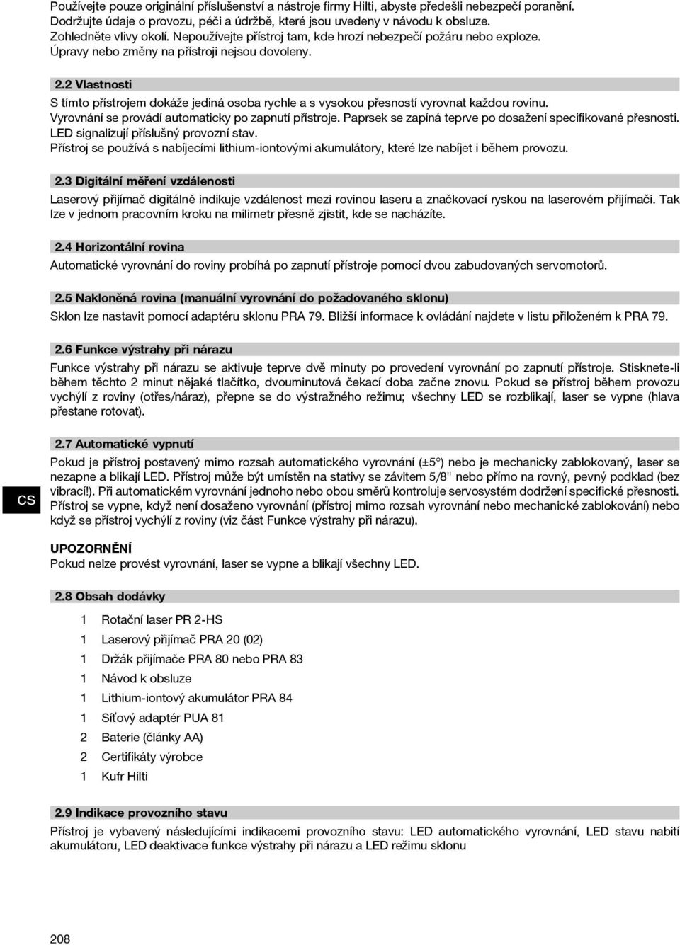 2 Vlastnosti S tímto přístrojem dokáže jediná osoba rychle a s vysokou přesností vyrovnat každou rovinu. Vyrovnání se provádí automaticky po zapnutí přístroje.