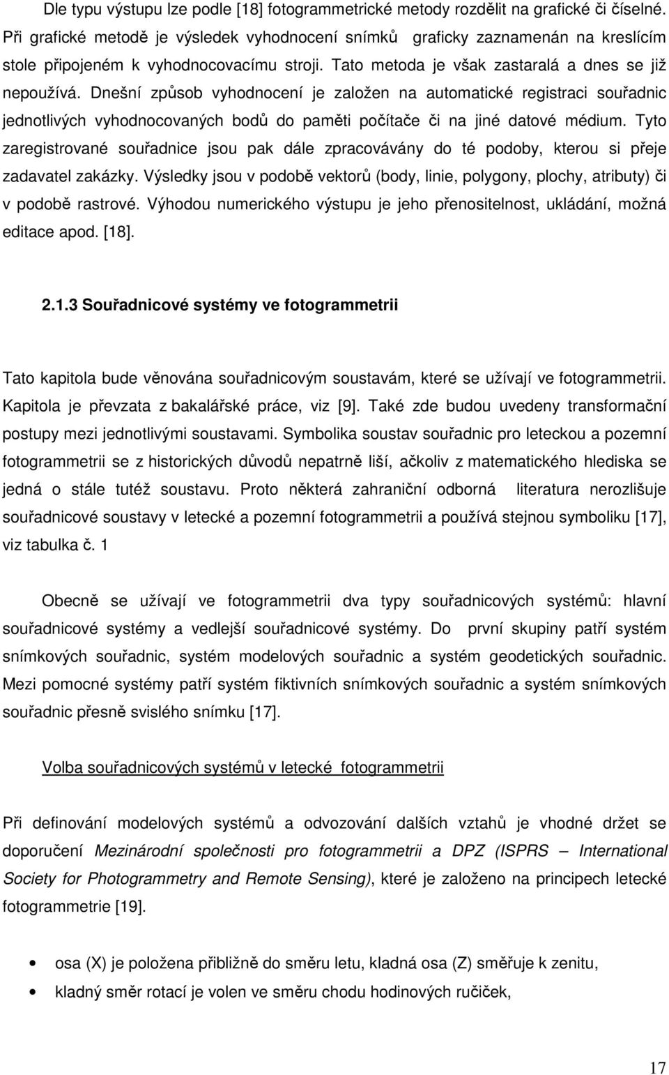 Dnešní způsob vyhodnocení je založen na automatické registraci souřadnic jednotlivých vyhodnocovaných bodů do paměti počítače či na jiné datové médium.